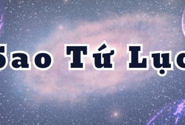 Sao Tứ Lục Là Gì? Tốt Hay Xấu - Giải Mã Toàn Diện