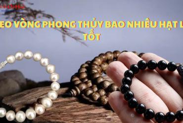 Đeo Vòng Phong Thủy Bao Nhiêu Hạt? Ý Nghĩa Và Cách Chọn Số Hạt Phù Hợp
