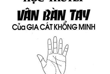 Khám Phá Học Thuyết Vân Bàn Tay – Bí Mật Số Mệnh Theo Cái Nhìn Của Khổng Minh