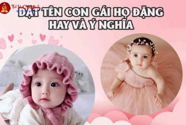Tên Con Gái Họ Đặng: Gợi Ý Tên Đẹp Phù Hợp Theo Phong Thủy