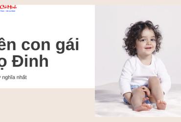 Tên Con Gái Họ Đinh - Gợi Ý Tên Đẹp Hợp Phong Thủy Và Ý Nghĩa