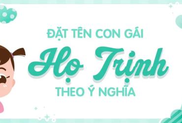 Tên Con Gái Họ Trịnh: Bộ Sưu Tập Tên Đẹp Ý Nghĩa Cho Bé Gái