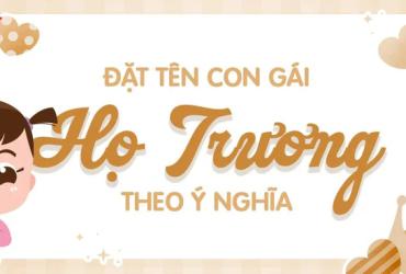 Tên Con Gái Họ Trương - Ý Nghĩa Và Cách Chọn Tên Hay Nhất