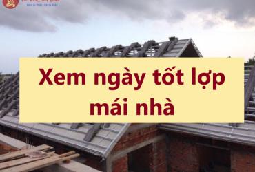 Cách Chọn Ngày Tốt Lợp Mái Nhà Để Gia Đình Hưng Thịnh