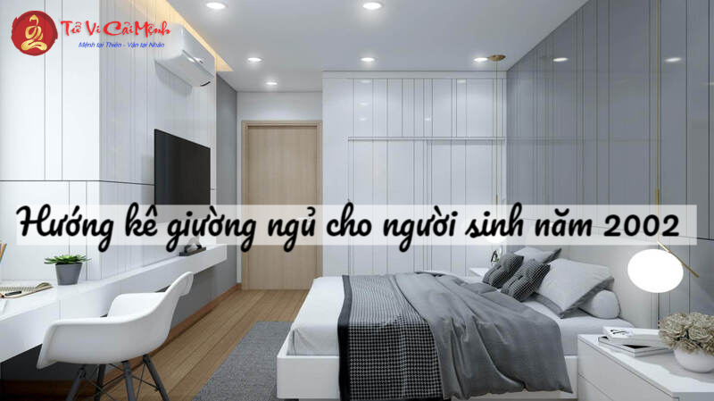 Hướng Kê Giường Ngủ Cho Người Sinh Năm 2002 – Cải Thiện Giấc Ngủ, Thu Hút Tài Lộc