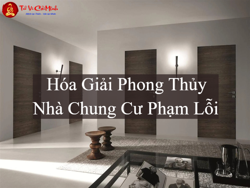 Hóa Giải Phong Thủy Nhà Chung Cư Phạm Lỗi: Cải Thiện Vận Khí Trong Không Gian Hạn Chế