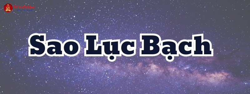 Sao Lục Bạch Là Gì? Tốt Hay Xấu - Phân Tích Toàn Diện