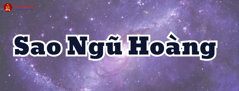 Sao Ngũ Hoàng Là Gì? Tốt Hay Xấu - Phân Tích Toàn Diện