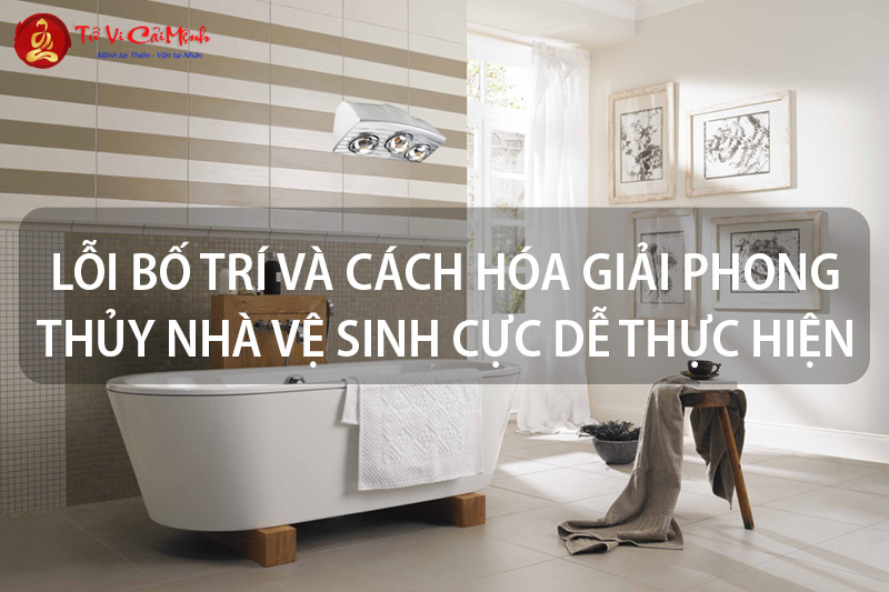Cách Hóa Giải Phong Thủy Xấu Cho Nhà Vệ Sinh Hiệu Quả