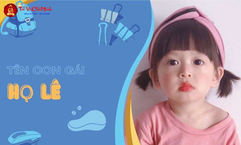 Tên Con Gái Họ Lê: Tuyển Chọn Tên Đẹp Và Ý Nghĩa Nhất