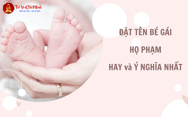 Tên Con Gái Họ Phạm - Gợi Ý Tên Đẹp Phù Hợp Mệnh Và Ý Nghĩa