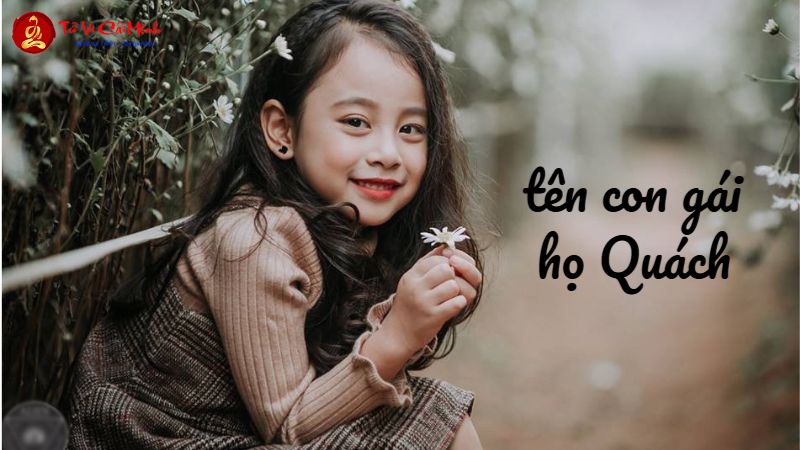Tên Con Gái Họ Quách - Gợi Ý Hay Và Ý Nghĩa Cho Bé Yêu