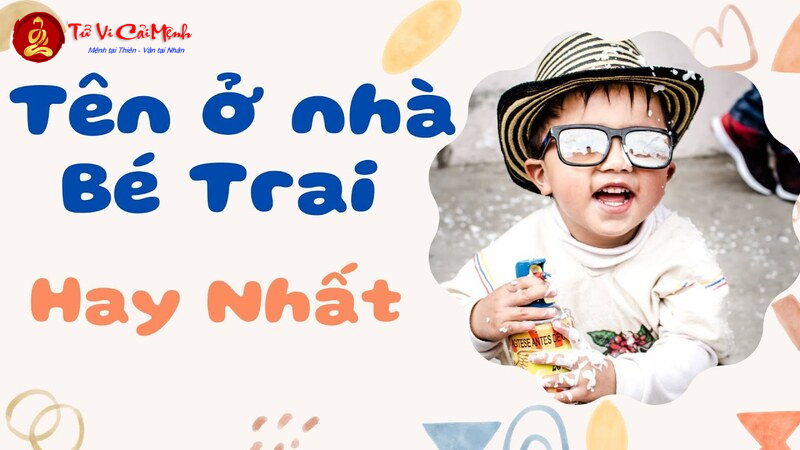 Tên Ở Nhà Cho Bé Trai - Gợi Ý Chọn Tên Thân Mật Ý Nghĩa