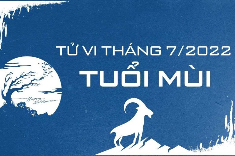 Tử Vi Tuổi Mùi tháng 7 âm lịch 2022