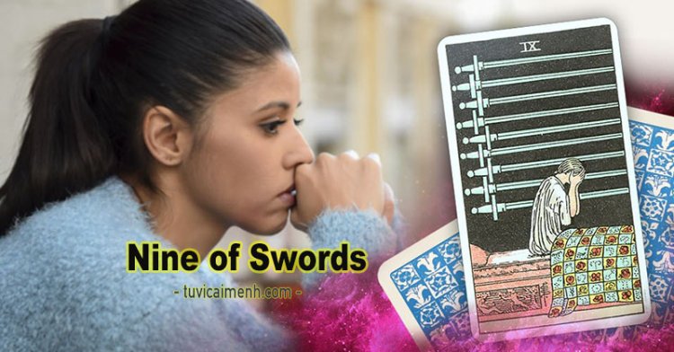 Lá Bài Nine of Swords - Ý Nghĩa Tình Yêu, Sức Khỏe & Công Việc